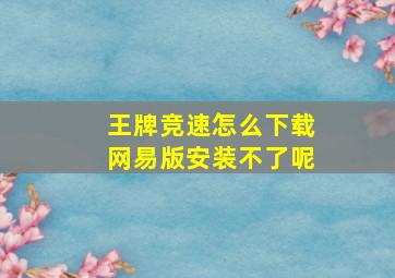 王牌竞速怎么下载网易版安装不了呢