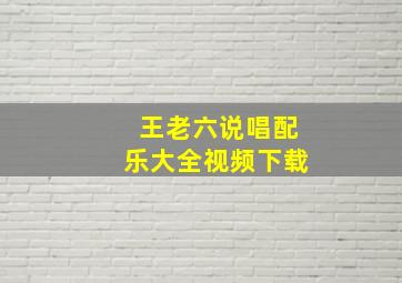 王老六说唱配乐大全视频下载