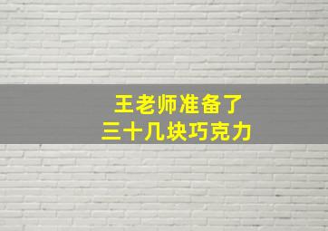 王老师准备了三十几块巧克力