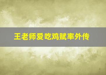 王老师爱吃鸡赋率外传