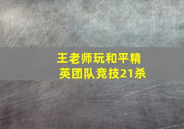 王老师玩和平精英团队竞技21杀