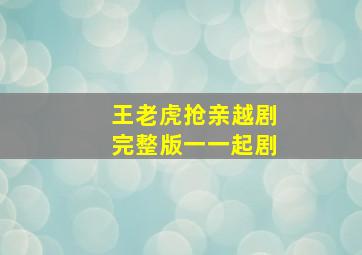 王老虎抢亲越剧完整版一一起剧