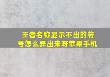 王者名称显示不出的符号怎么弄出来呀苹果手机