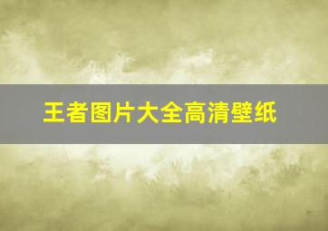 王者图片大全高清壁纸