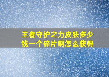 王者守护之力皮肤多少钱一个碎片啊怎么获得