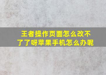 王者操作页面怎么改不了了呀苹果手机怎么办呢