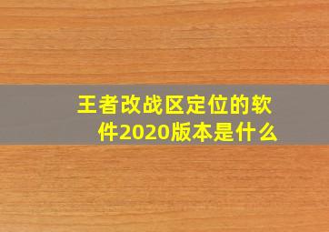 王者改战区定位的软件2020版本是什么