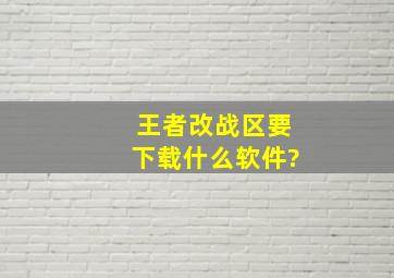 王者改战区要下载什么软件?