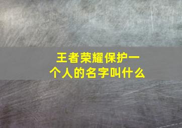 王者荣耀保护一个人的名字叫什么