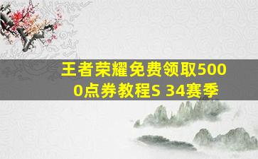 王者荣耀免费领取5000点券教程S 34赛季