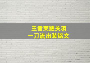 王者荣耀关羽一刀流出装铭文