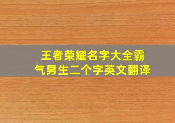 王者荣耀名字大全霸气男生二个字英文翻译