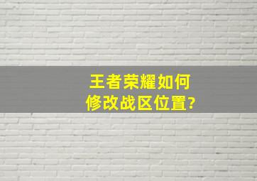 王者荣耀如何修改战区位置?