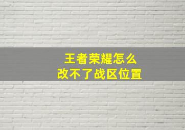 王者荣耀怎么改不了战区位置