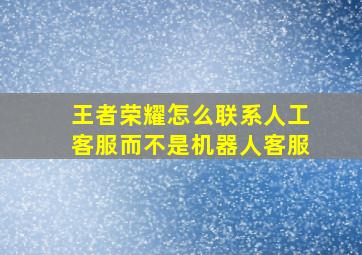 王者荣耀怎么联系人工客服而不是机器人客服