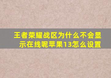 王者荣耀战区为什么不会显示在线呢苹果13怎么设置