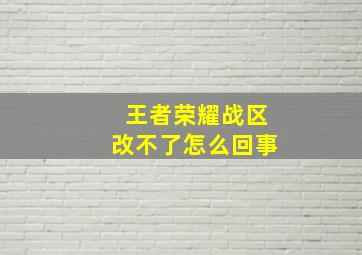 王者荣耀战区改不了怎么回事