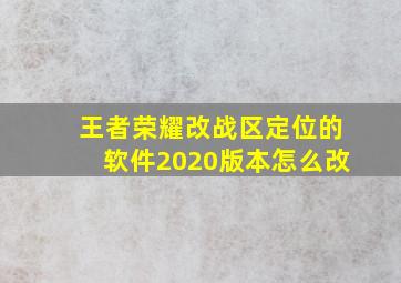 王者荣耀改战区定位的软件2020版本怎么改