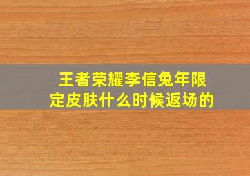 王者荣耀李信兔年限定皮肤什么时候返场的