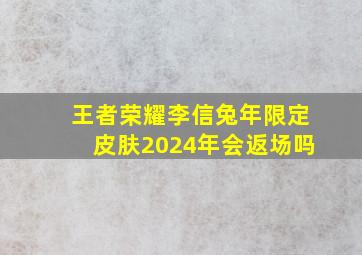 王者荣耀李信兔年限定皮肤2024年会返场吗