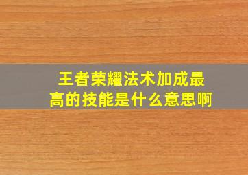 王者荣耀法术加成最高的技能是什么意思啊