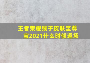 王者荣耀猴子皮肤至尊宝2021什么时候返场