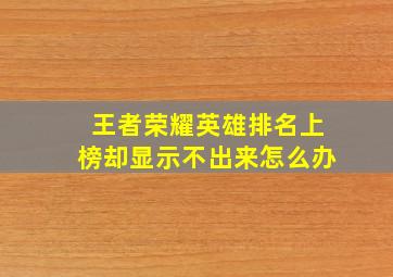 王者荣耀英雄排名上榜却显示不出来怎么办