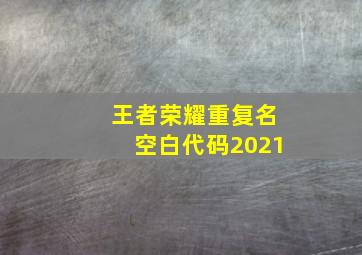 王者荣耀重复名空白代码2021