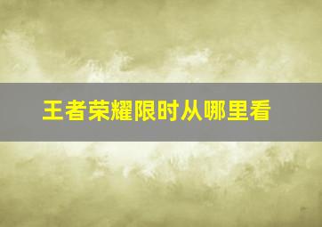 王者荣耀限时从哪里看