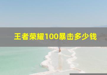 王者荣耀100暴击多少钱