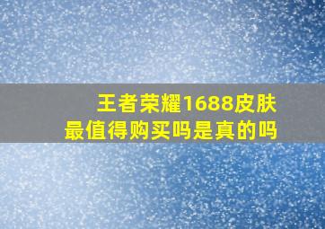 王者荣耀1688皮肤最值得购买吗是真的吗