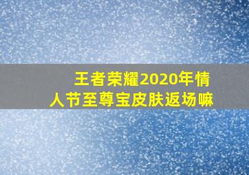 王者荣耀2020年情人节至尊宝皮肤返场嘛