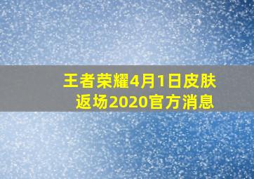 王者荣耀4月1日皮肤返场2020官方消息