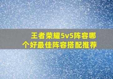 王者荣耀5v5阵容哪个好最佳阵容搭配推荐