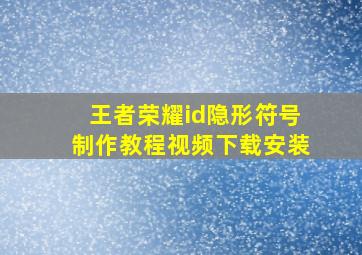 王者荣耀id隐形符号制作教程视频下载安装