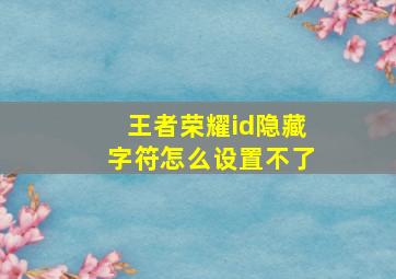 王者荣耀id隐藏字符怎么设置不了