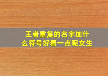 王者重复的名字加什么符号好看一点呢女生