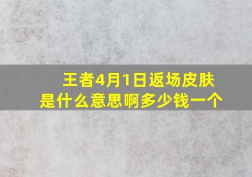 王者4月1日返场皮肤是什么意思啊多少钱一个