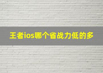 王者ios哪个省战力低的多