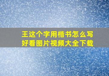 王这个字用楷书怎么写好看图片视频大全下载