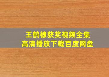 王鹤棣获奖视频全集高清播放下载百度网盘