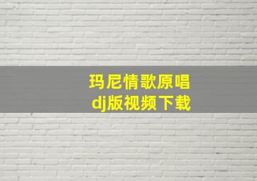 玛尼情歌原唱dj版视频下载