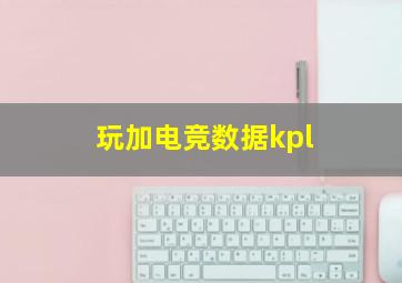 玩加电竞数据kpl