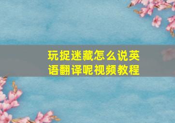 玩捉迷藏怎么说英语翻译呢视频教程