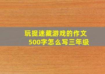 玩捉迷藏游戏的作文500字怎么写三年级