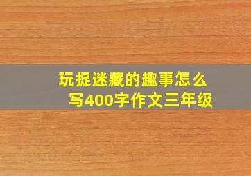 玩捉迷藏的趣事怎么写400字作文三年级