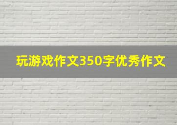 玩游戏作文350字优秀作文