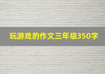 玩游戏的作文三年级350字