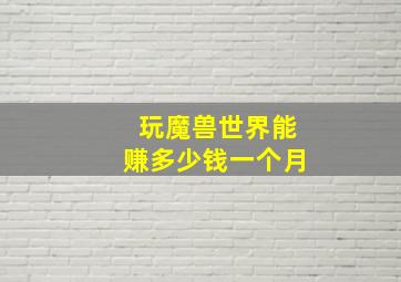 玩魔兽世界能赚多少钱一个月