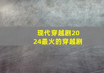 现代穿越剧2024最火的穿越剧